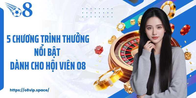 5 chương trình thưởng nổi bật dành cho hội viên O8