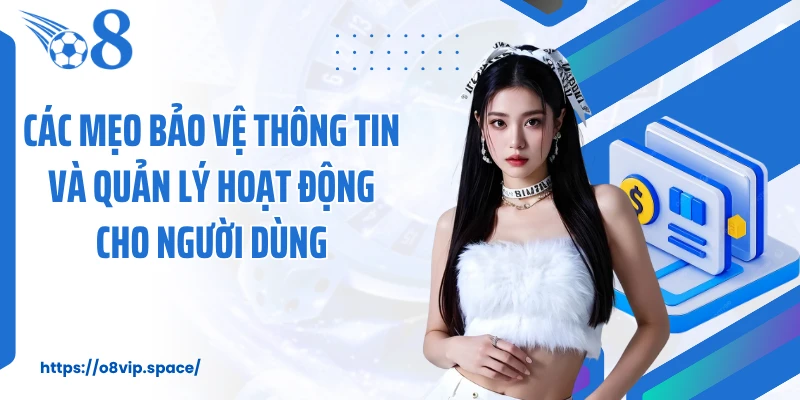 Các mẹo bảo vệ thông tin và quản lý hoạt động cho người dùng