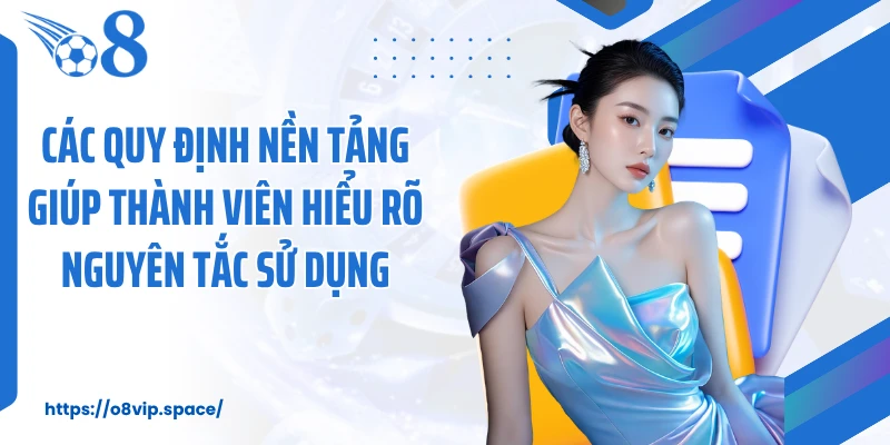 Các quy định nền tảng giúp thành viên hiểu rõ nguyên tắc sử dụng