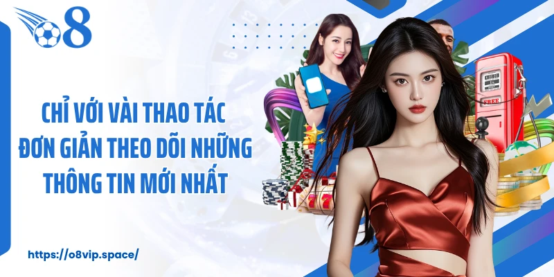 Chỉ với vài thao tác đơn giản theo dõi những thông tin mới nhất