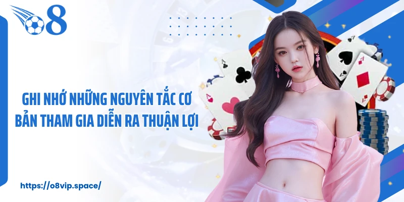 Ghi nhớ những nguyên tắc cơ bản tham gia diễn ra thuận lợi
