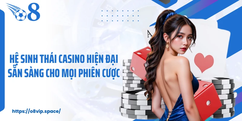 Hệ sinh thái casino hiện đại sẵn sàng cho mọi phiên cược