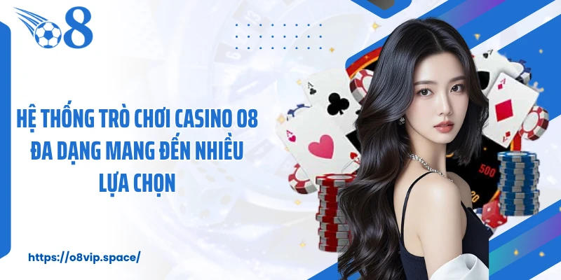 Hệ thống trò chơi casino O8 đa dạng mang đến nhiều lựa chọn