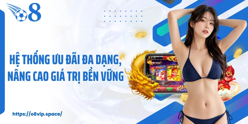 Hệ thống ưu đãi đa dạng, nâng cao giá trị bền vững
