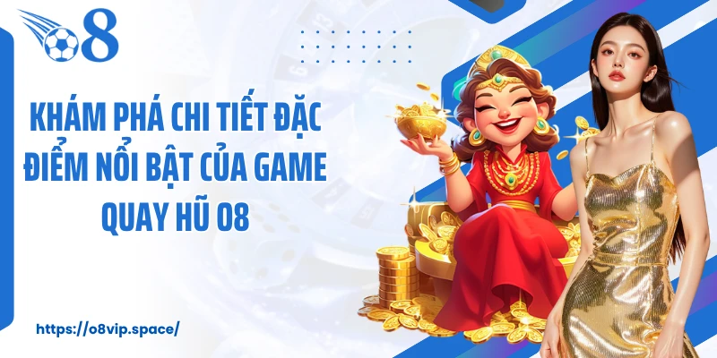 Khám phá chi tiết đặc điểm nổi bật của game quay hũ O8