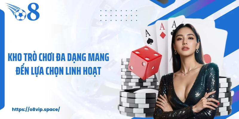 Kho trò chơi đa dạng mang đến lựa chọn linh hoạt