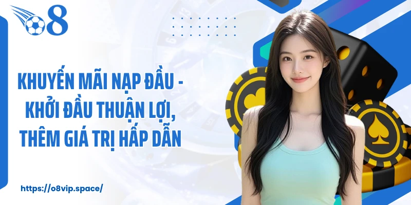 Khuyến Mãi Nạp Đầu - Khởi Đầu Thuận Lợi, Thêm Giá Trị Hấp Dẫn