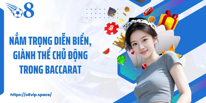 Nắm trọng diễn biến, giành thế chủ động trong Baccarat