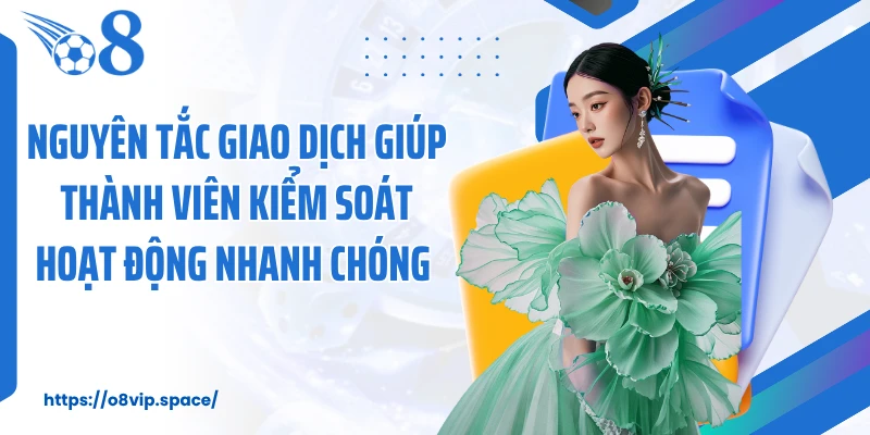 Nguyên tắc giao dịch giúp thành viên kiểm soát hoạt động nhanh chóng