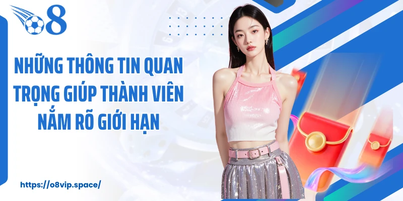 Những thông tin quan trọng giúp thành viên nắm rõ giới hạn