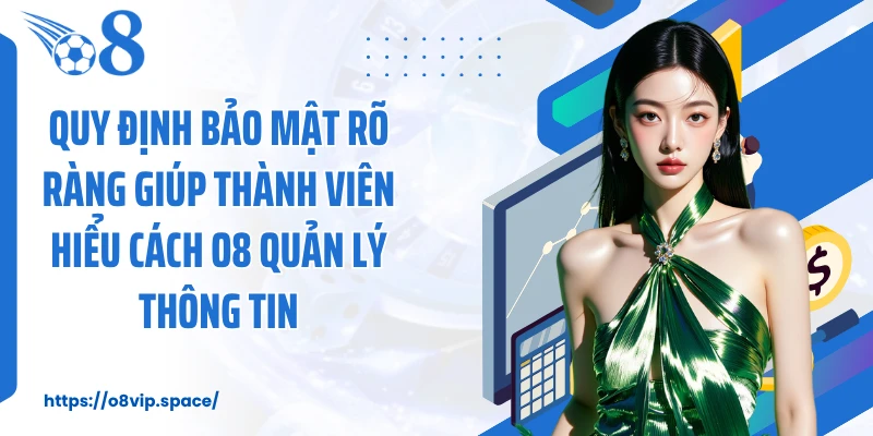 Quy định bảo mật rõ ràng giúp thành viên hiểu cách O8 quản lý thông tin