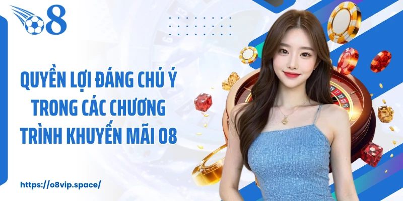 Quyền lợi đáng chú ý trong các chương trình khuyến mãi O8