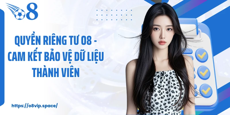 Quyền Riêng Tư O8 - Cam Kết Bảo Vệ Dữ Liệu Thành Viên