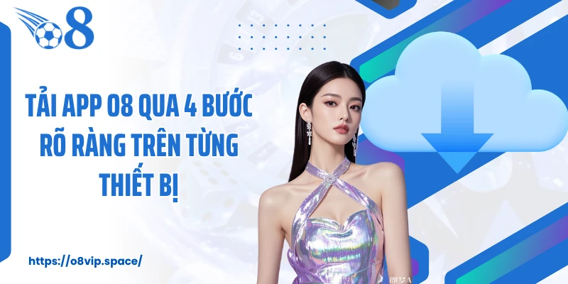 Tải app O8 qua 4 bước rõ ràng trên từng thiết bị