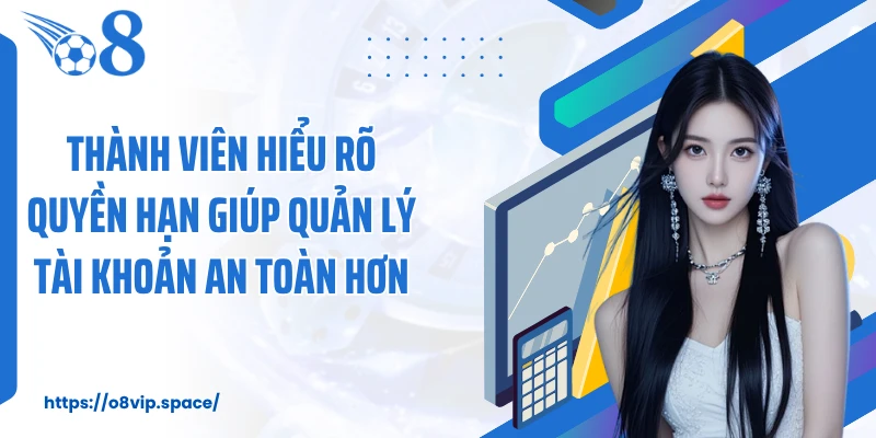 Thành viên hiểu rõ quyền hạn giúp quản lý tài khoản an toàn hơn