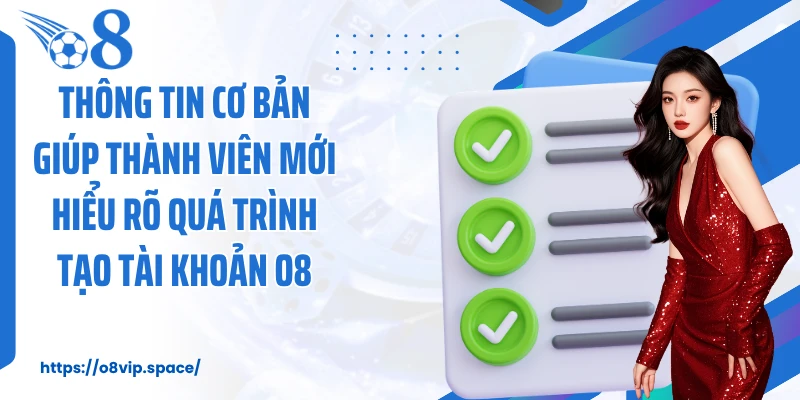 Thông tin cơ bản giúp thành viên mới hiểu rõ quá trình tạo tài khoản O8