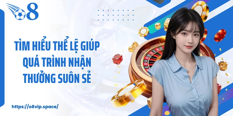 Tìm hiểu thể lệ giúp quá trình nhận thưởng suôn sẻ