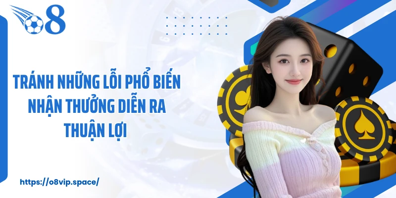 Tránh những lỗi phổ biến nhận thưởng diễn ra thuận lợi